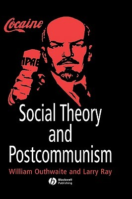 Social Theory and Postcommunism by William Outhwaite, Larry Ray