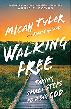 Walking Free: Taking Small Steps to a Big God by Micah Tyler