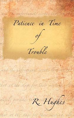 Patience in Time of Trouble by R. Hughes