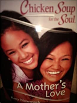 Chicken Soup For The Soul: A Mother's Love by Amy Newmark