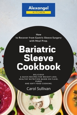 Bariatric Sleeve Cookbook: How to Recover from Gastric Sleeve Surgery with Meal Prep. Delicious & Quick Recipes for Weight Loss. Healthy Nutritio by Carol Sullivan