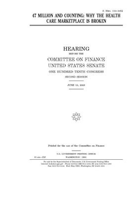 47 million and counting: why the health care marketplace is broken by Committee on Finance (senate), United States Senate, United States Congress
