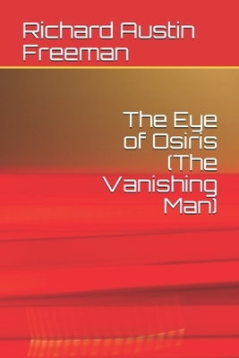 The Eye of Osiris (The Vanishing Man) by Richard Austin Freeman
