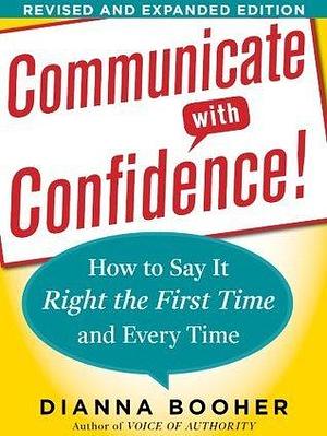 Communicate with Confidence: How to Say It Right the First Time and Every Time, Revised and Expanded Edition by Dianna Booher, Dianna Booher