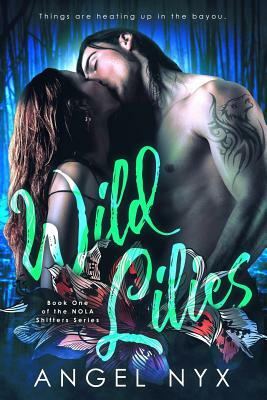 Wild Lilies: Book One of the NOLA Shifters Series by Angel Nyx