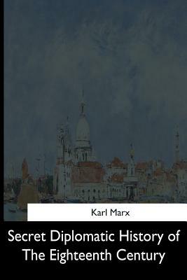 Secret Diplomatic History of The Eighteenth Century by Karl Marx