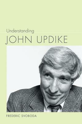 Understanding John Updike by Frederic Svoboda
