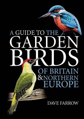A Guide to the Garden Birds of Britain and Northern Europe by Dave Farrow