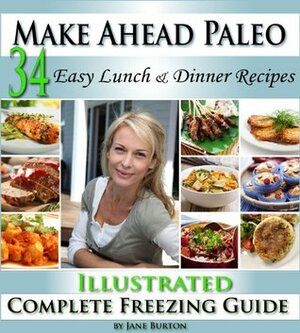 Make Ahead Paleo: A Cook Ahead Paleo Cookbook with Easy Dairy Free & Grain Free Recipes (Paleo Recipes: Paleo Recipes for Busy People. Quick and Easy Breakfast, ... Lunch, Dinner & Desserts Recipe Book 12) by Jane Burton