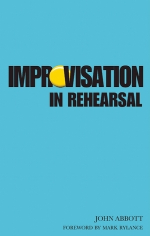 Improvisation in Rehearsal by John S.C. Abbott, Mark Rylance