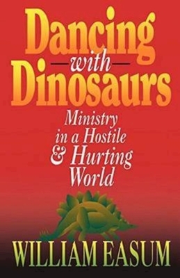 Dancing with Dinosaurs: Ministry in a Hostile & Hurting World by Bill Easum