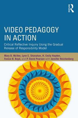 Video Pedagogy in Action: Critical Reflective Inquiry Using the Gradual Release of Responsibility Model by H. Emily Hayden, Lynn E. Shanahan, Mary B. McVee