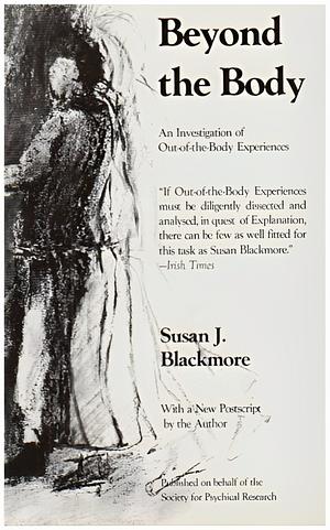 Beyond the Body: An Investigation of Out-of-the-Body Experiences by Susan Blackmore