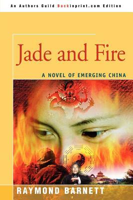 Jade and Fire: A Novel of Emerging China by Raymond Barnett