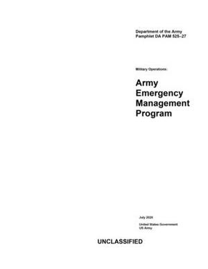 Department of the Army Pamphlet DA PAM 525-27 Military Operations: Army Emergency Management Program July 2020 by United States Government Us Army