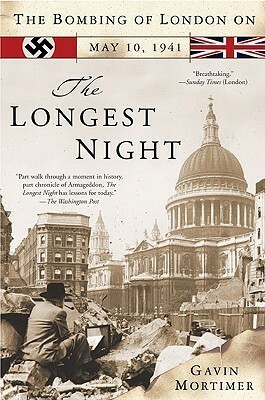 The Longest Night: The Bombing of London on May 10, 1941 by Gavin Mortimer