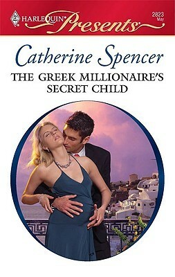 The Greek Millionaire's Secret Child by Catherine Spencer