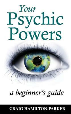 Your Psychic Powers: a beginner's guide by Craig Hamilton-Parker