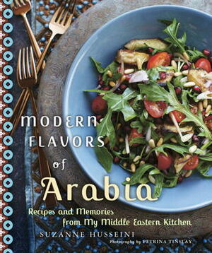 Modern Flavors of Arabia: Recipes and Memories from My Middle Eastern Kitchen by Petrina Tinslay, Suzanne Husseini