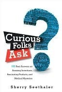 Curious Folks Ask: 162 Real Answers on Amazing Inventions, Fascinating Products, and Medical Mysteries by Sherry Seethaler