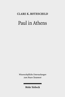 Paul in Athens: The Popular Religious Context of Acts 17 by Clare K. Rothschild