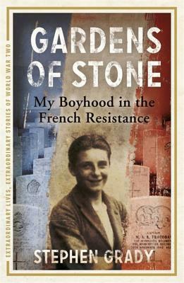 Gardens of Stone: My Boyhood in the French Resistance by Stephen Grady, Michael Wright