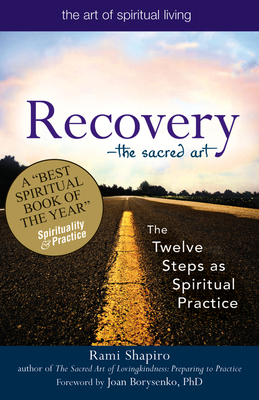 Recovery--The Sacred Art: The Twelve Steps as Spiritual Practice by Rami Shapiro