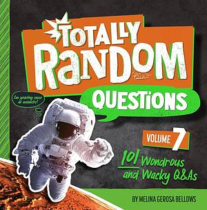 Totally Random Questions Volume 7: 101 Wonderous and Wacky Q&amp;As by Melina Gerosa Bellows