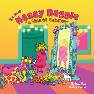 Messy Maggie: A Tale of Tidiness by Deneen Renae