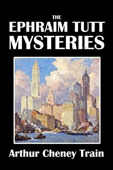 The Ephraim Tutt Mysteries Annotated by Arthur Cheney Train