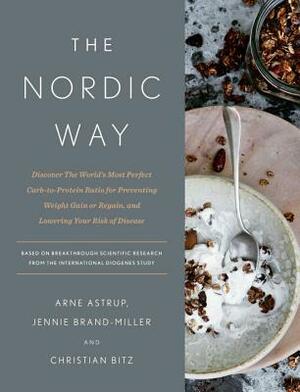 The Nordic Way: Discover the World's Most Perfect Carb-To-Protein Ratio for Preventing Weight Gain or Regain, and Lowering Your Risk o by Christian Bitz, Jennie Brand-Miller, Arne Astrup