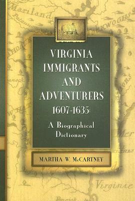 Virginia Immigrants and Adventurers, 1607-1635: A Biographical Dictionary by Martha W. McCartney