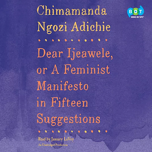 Dear Ijeawele, or a Feminist Manifesto in Fifteen Suggestions by Chimamanda Ngozi Adichie