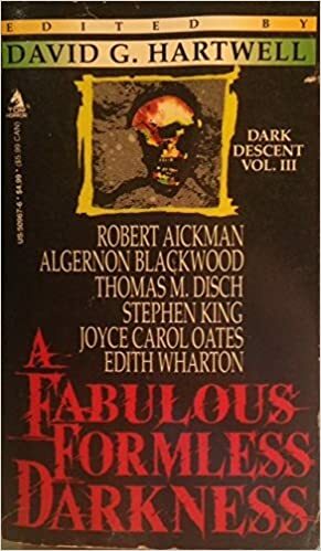 A Fabulous, Formless Darkness by Charles Dickens, Shirley Jackson, Fitz-James O'Brien, Fritz Leiber, David G. Hartwell, Ambrose Bierce, Robert W. Chambers, Philip K. Dick, Walter de la Mare, Stephen King, Robert Aickman, Edith Wharton, Gene Wolfe, Oliver Onions, Ivan Turgenev, Algernon Blackwood, Joyce Carol Oates, Thomas M. Disch