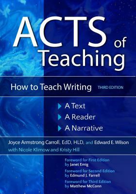 Acts of Teaching: How to Teach Writing: A Text, a Reader, a Narrative, 3rd Edition by Joyce Armstrong Carroll, Edward E. Wilson, Nicole Klimow