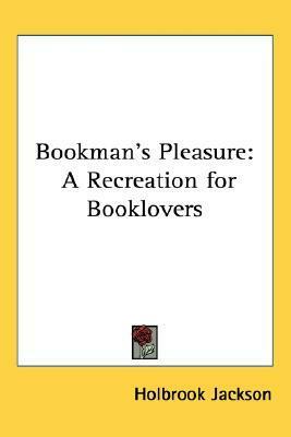 Bookman's Pleasure: A Recreation for Booklovers by Holbrook Jackson