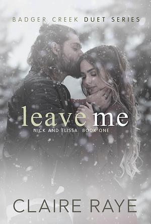 Leave Me by Claire Raye