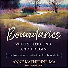 Boundaries: Where You End and I Begin - How to Recognize and Set Healthy Boundaries by Anne Katherine