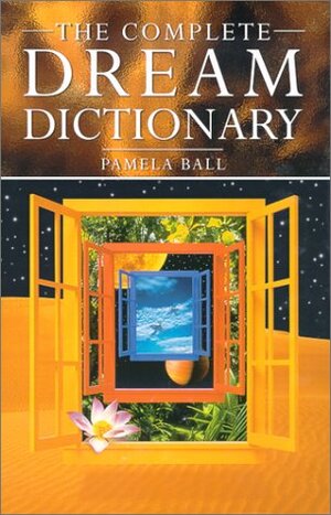 The Complete Dream Dictionary by Pamela Ball