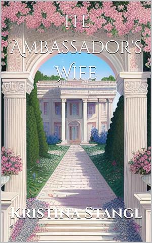 The Ambassador's Wife by Kristina Stangl