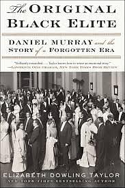 The Original Black Elite: Daniel Murray and the Story of a Forgotten Era by Elizabeth Dowling Taylor