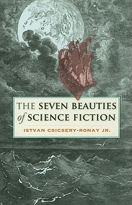 The Seven Beauties of Science Fiction by Istvan Csicsery-Ronay