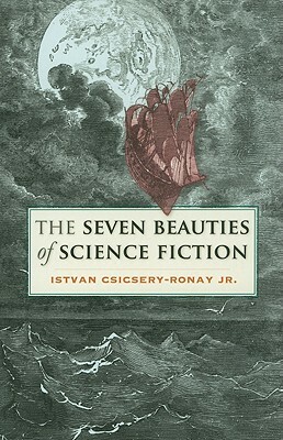 The Seven Beauties of Science Fiction by Istvan Csicsery-Ronay Jr.