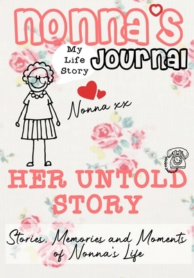 Nonna's Journal - Her Untold Story: Stories, Memories and Moments of Nonna's Life: A Guided Memory Journal by The Life Graduate Publishing Group