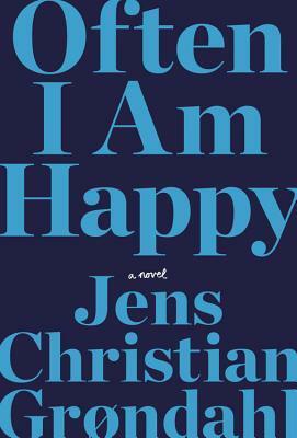 Often I Am Happy: A Novel by Jens Christian Grøndahl