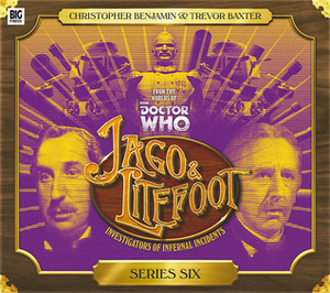 Jago & Litefoot: Series 6 by George Mann, Matthew Sweet, Justin Richards, Jonathan Morris