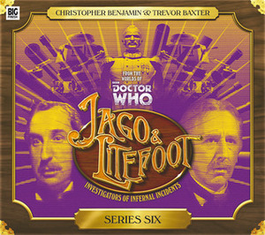 Jago & Litefoot: Series 6 by Matthew Sweet, Jonathan Morris, George Mann, Justin Richards