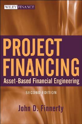 Project Financing: Asset-Based Financial Engineering by John D. Finnerty