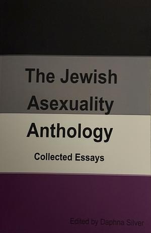 The Jewish Asexuality Anthology: Collected Essays by Daphna Silver