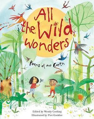 All the Wild Wonders: Poems of our Earth by Wendy Cooling, Wendy Cooling, Piet Grobler